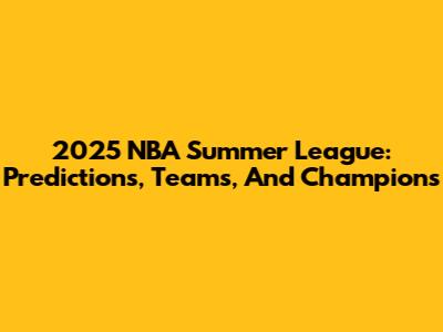 2025 NBA Summer League: Predictions, Teams, And Champions