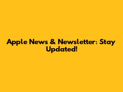 Apple News & Newsletter: Stay Updated!