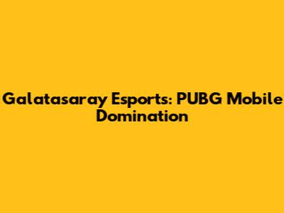 Galatasaray Esports: PUBG Mobile Domination