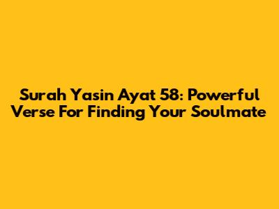 Surah Yasin Ayat 58: Powerful Verse For Finding Your Soulmate